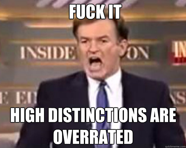 FUCK IT high distinctions are overrated  fuck it bill