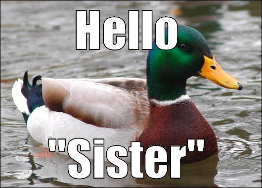 HELLO ''SISTER'' Actual Advice Mallard