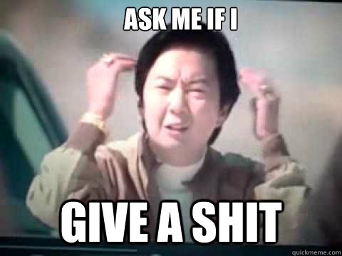 ASK ME IF I GIVE A SHIT  Mr Chow