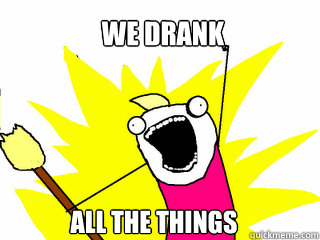 We drank All the things  All The Things