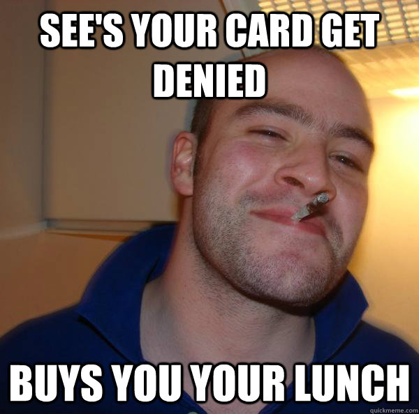 See's your card get denied Buys you your lunch - See's your card get denied Buys you your lunch  Misc