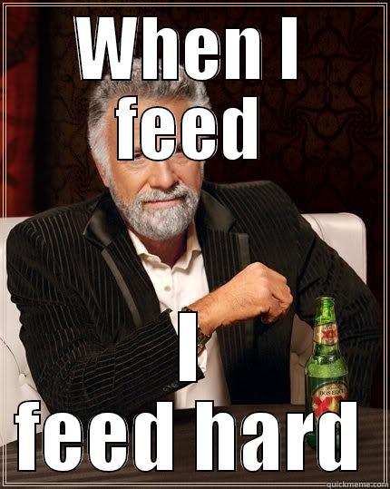 WHEN I FEED I FEED HARD The Most Interesting Man In The World