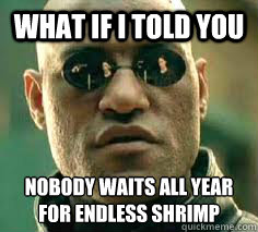 what if i told you Nobody waits all year for endless shrimp - what if i told you Nobody waits all year for endless shrimp  Misc