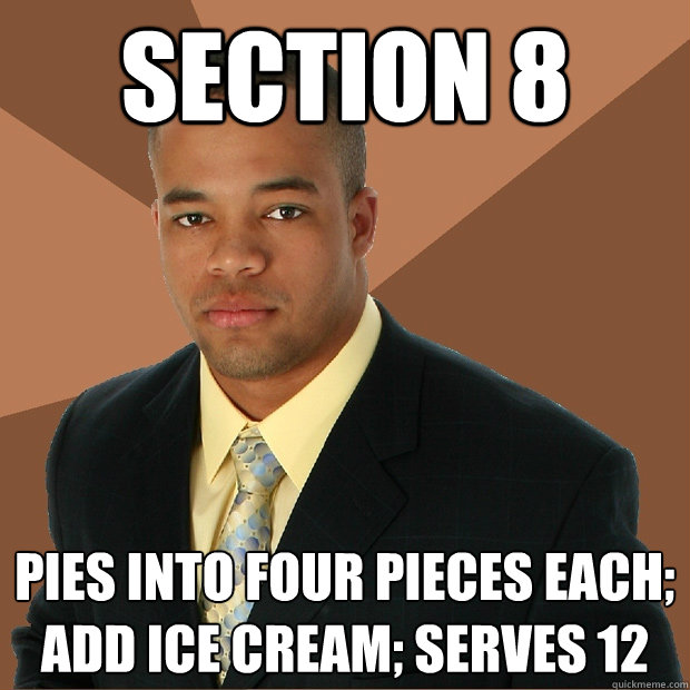 Section 8 pies into four pieces each; add ice cream; serves 12  Successful Black Man