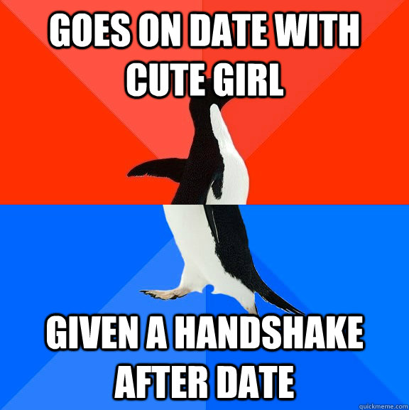 goes on date with cute girl given a handshake after date  Socially Awesome Awkward Penguin