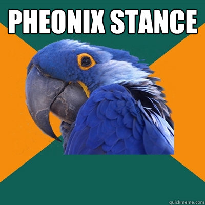 pheonix stance   Paranoid Parrot
