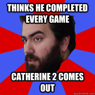thinks he completed every game Catherine 2 comes out  The Completionist