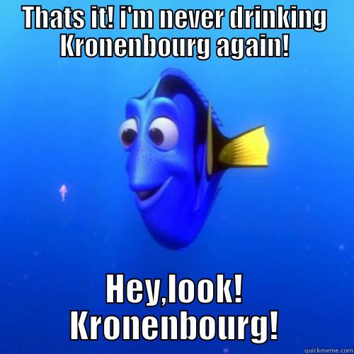 THATS IT! I'M NEVER DRINKING KRONENBOURG AGAIN! HEY,LOOK! KRONENBOURG! dory