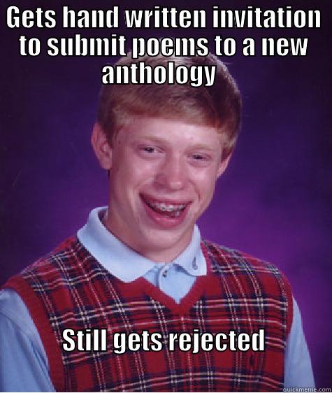 GETS HAND WRITTEN INVITATION TO SUBMIT POEMS TO A NEW ANTHOLOGY   STILL GETS REJECTED                                                         Bad Luck Brian