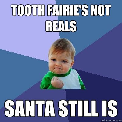 tooth fairie's not reals santa still is  Success Kid