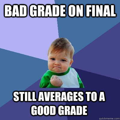 Bad grade on final Still averages to a good grade  Success Kid