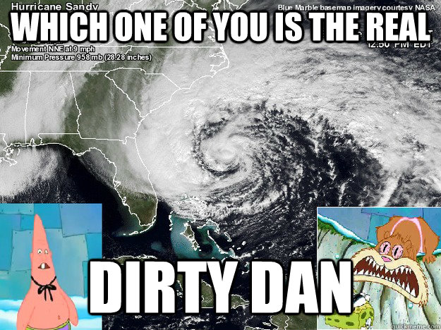 Which one of you is the Real Dirty Dan  Hurricane Sandy