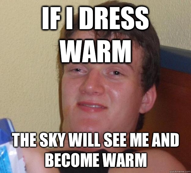If I dress warm The sky will see me and become warm  10 Guy