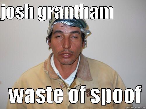 JOSH GRANTHAM              WASTE OF SPOOF Misc