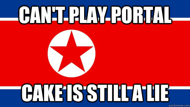 Can't Play Portal Cake is still a lie - Can't Play Portal Cake is still a lie  Bad Luck North Korea
