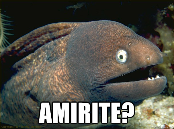  Amirite?  Bad Joke Eel