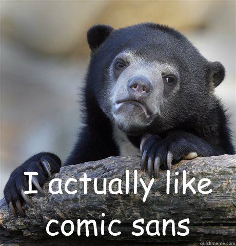  I actually like comic sans   Confession Bear