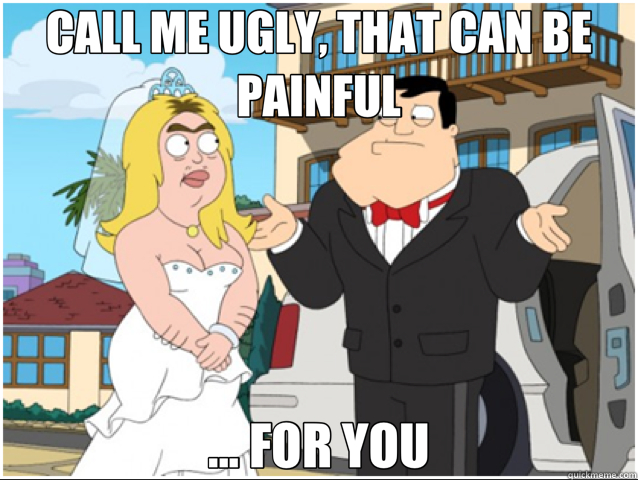 CALL ME UGLY, THAT CAN BE PAINFUL ... FOR YOU  Francine Smith