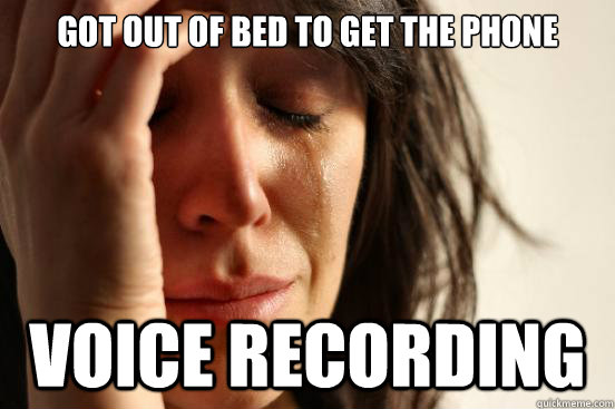 Got out of bed to get the phone voice recording  First World Problems