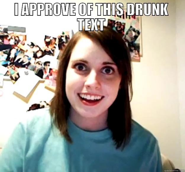 I APPROVE OF THIS DRUNK TEXT  Overly Attached Girlfriend