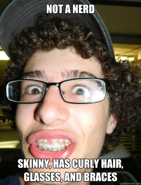 Not a nerd skinny, has curly hair, glasses, and braces - Not a nerd skinny, has curly hair, glasses, and braces  Danger Tom