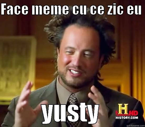 FACE MEME CU CE ZIC EU  YUSTY Ancient Aliens