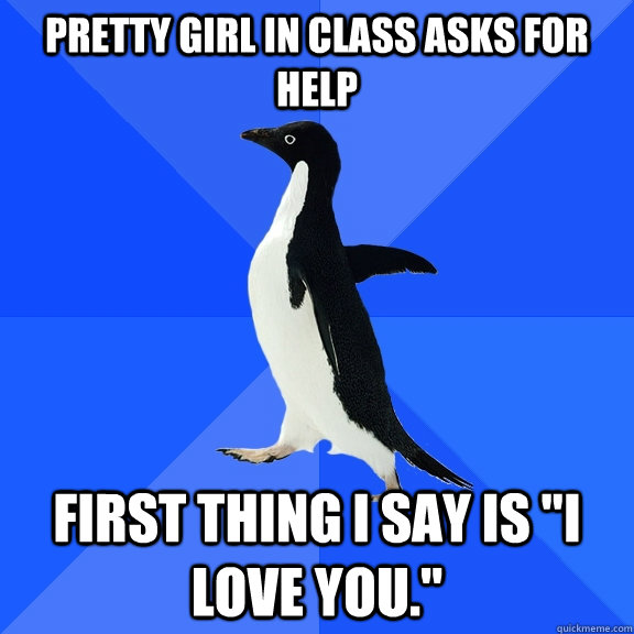 Pretty Girl in class asks for help first thing I say is 