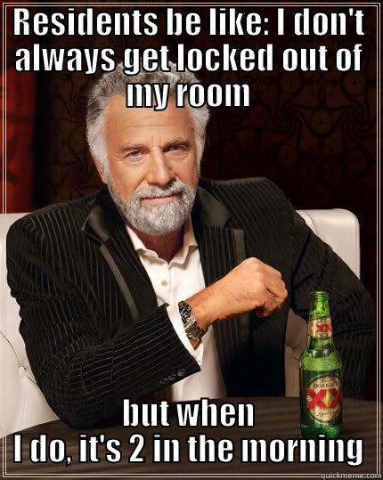 RESIDENTS BE LIKE: I DON'T ALWAYS GET LOCKED OUT OF MY ROOM BUT WHEN I DO, IT'S 2 IN THE MORNING The Most Interesting Man In The World