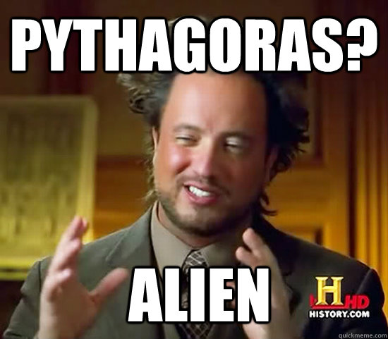 Pythagoras?  Alien  Ancient Aliens