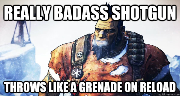 Really badass shotgun throws like a grenade on reload  