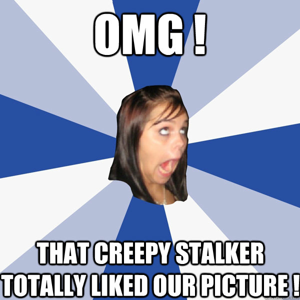 OMG ! That Creepy Stalker Totally Liked Our Picture !  - OMG ! That Creepy Stalker Totally Liked Our Picture !   Annoying Facebook Girl