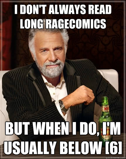 I don't always read long ragecomics but when I do, I'm usually below [6]  The Most Interesting Man In The World