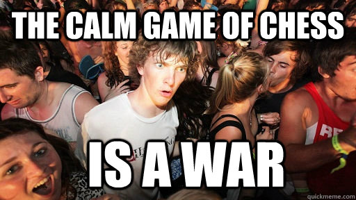 the calm game of chess is a war  Sudden Clarity Clarence