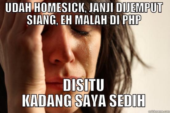 UDAH HOMESICK, JANJI DIJEMPUT SIANG, EH MALAH DI PHP DISITU KADANG SAYA SEDIH First World Problems