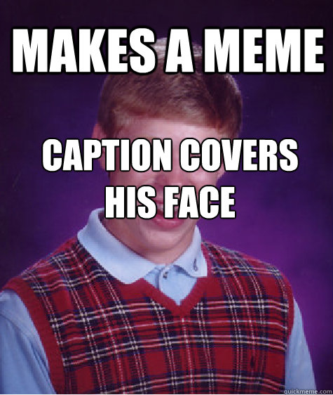 makes a meme caption covers
his face  Unlucky Brian