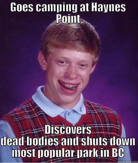 GOES CAMPING AT HAYNES POINT DISCOVERS DEAD BODIES AND SHUTS DOWN MOST POPULAR PARK IN BC Bad Luck Brian