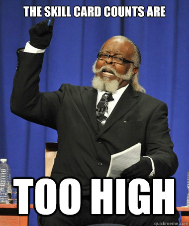 The skill card counts are  TOO HIGH  Jimmy McMillan