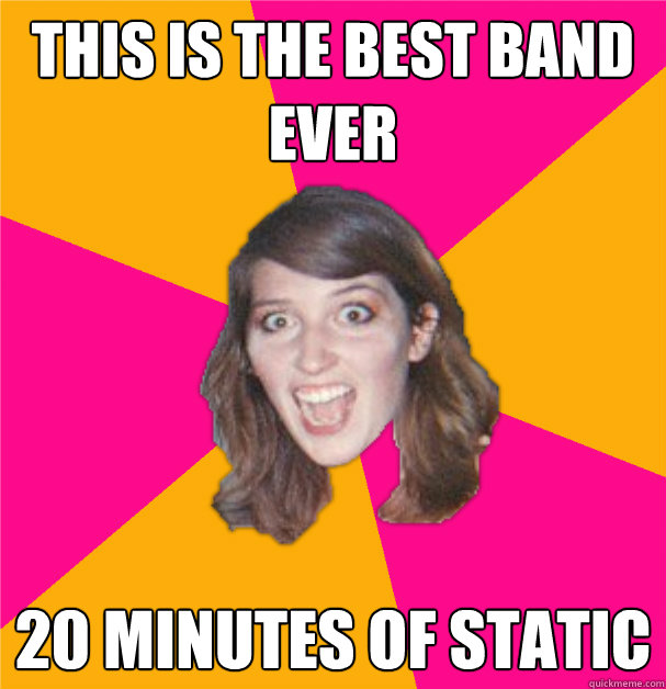 This is the best band ever 20 minutes of static  