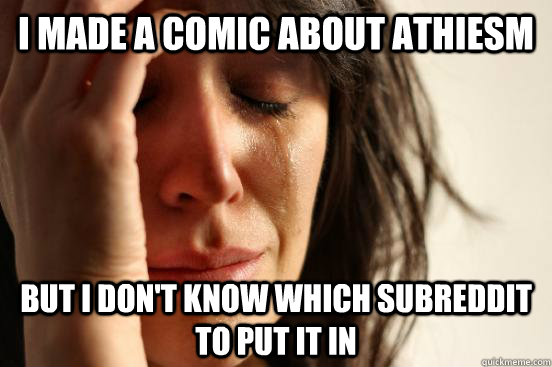 I made a comic about athiesm but i don't know which subreddit to put it in  First World Problems