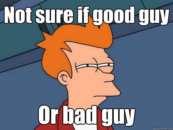 Not sure if good guy Or bad guy  Futurama Fry