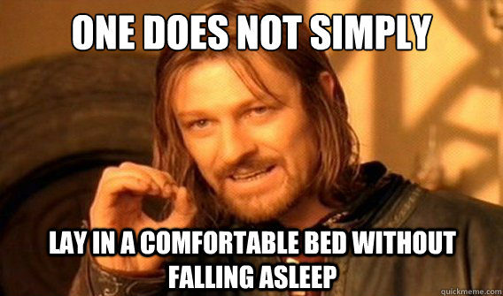 one does not simply Lay in a comfortable bed without falling asleep  onedoesnotsimply