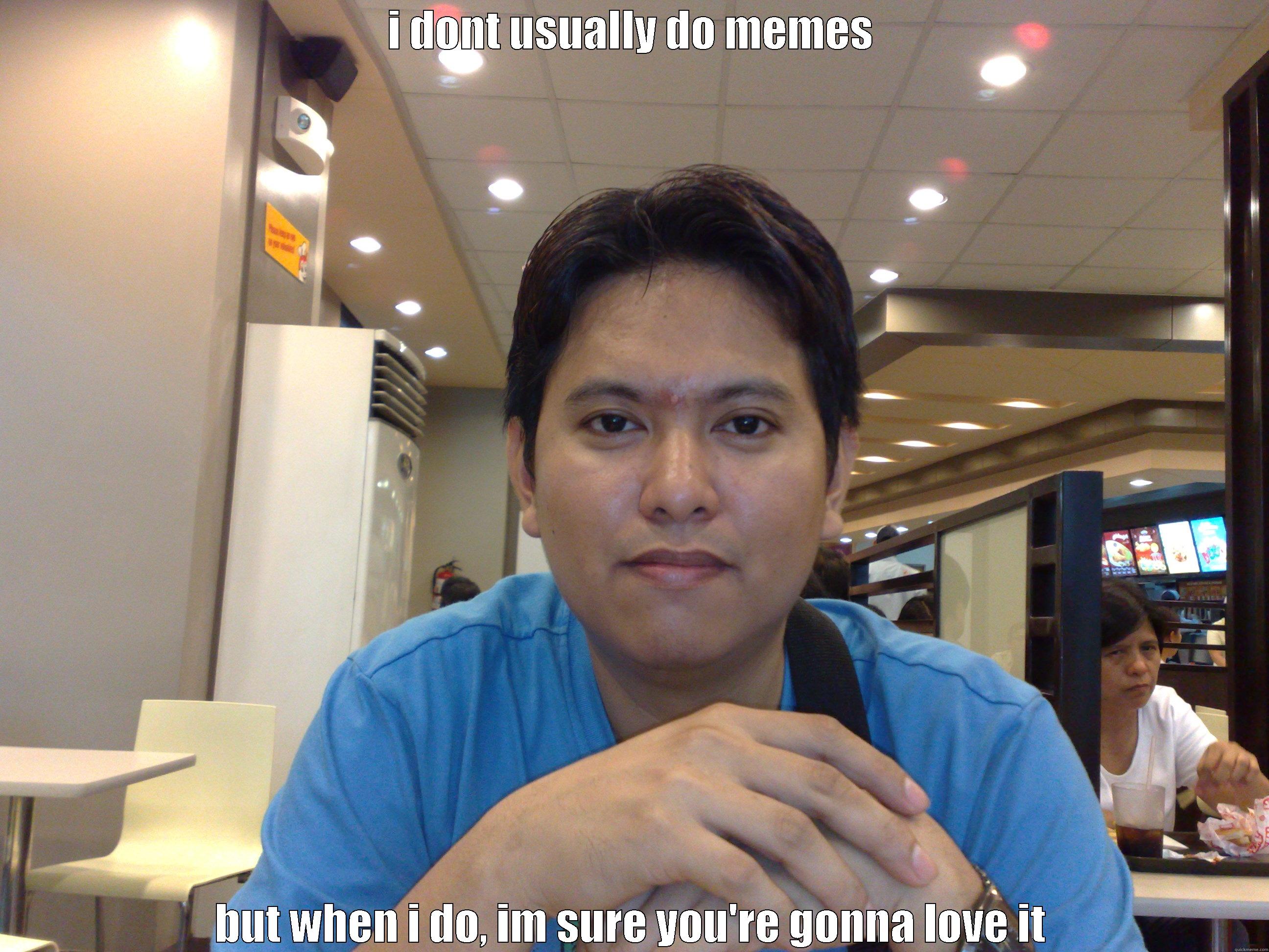 I DONT USUALLY DO MEMES BUT WHEN I DO, IM SURE YOU'RE GONNA LOVE IT Misc