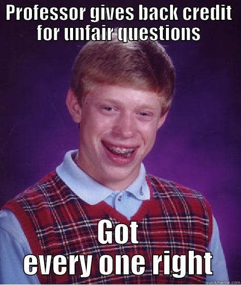 PROFESSOR GIVES BACK CREDIT FOR UNFAIR QUESTIONS GOT EVERY ONE RIGHT Bad Luck Brian