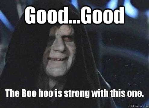 Good...Good The Boo hoo is strong with this one.  Emperor palatine