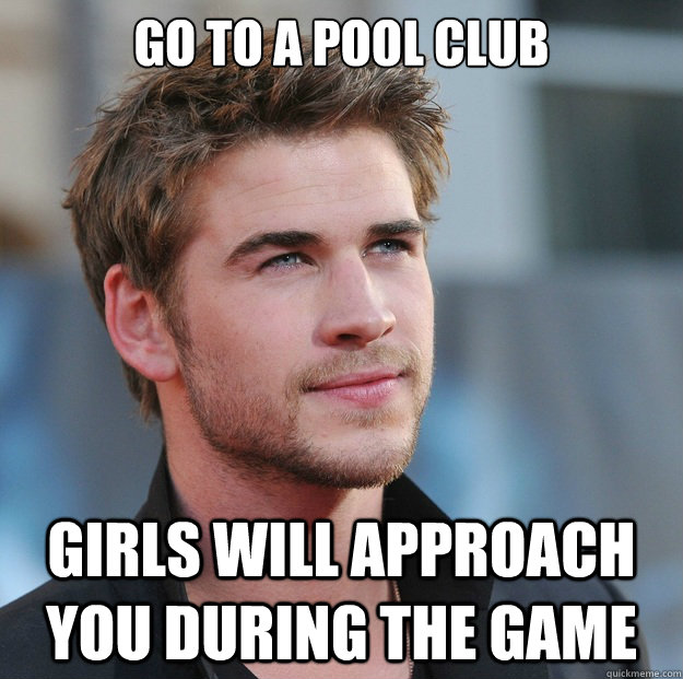 go to a pool club girls will approach you during the game - go to a pool club girls will approach you during the game  Attractive Guy Girl Advice