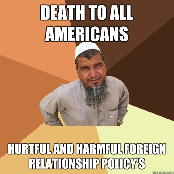 DEATH TO ALL AMERICANS hurtful and harmful foreign relationship policy's    Ordinary Muslim Man