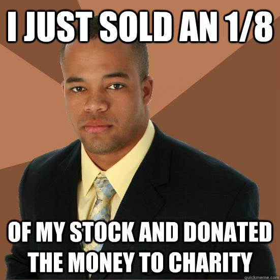 I just sold an 1/8 of my stock and donated the money to charity - I just sold an 1/8 of my stock and donated the money to charity  Successful Black Man Meth