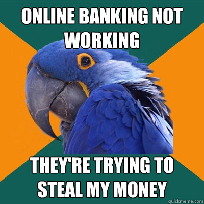 Online banking not working they're trying to steal my money  Paranoid Parrot