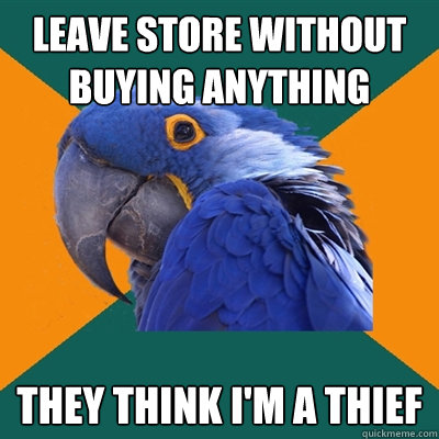 LEAVE STORE WITHOUT BUYING ANYTHING THEY THINK I'M A THIEF  Paranoid Parrot
