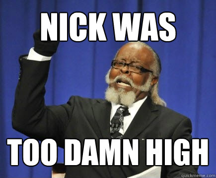 Nick was too damn high  Too Damn High